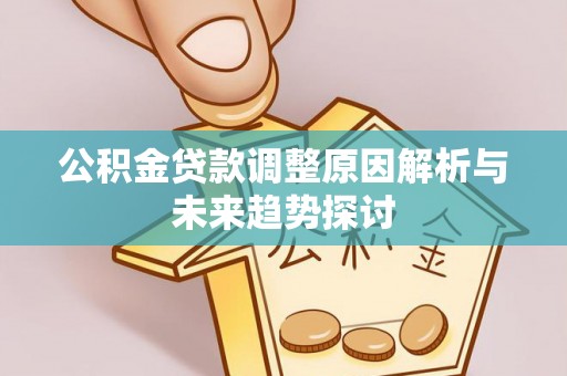 瓯海公积金贷款调整原因解析与未来趋势探讨