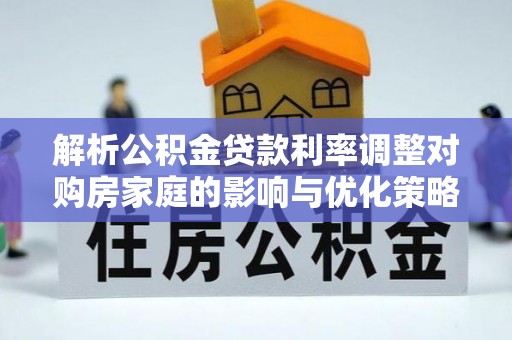 瓯海解析公积金贷款利率调整对购房家庭的影响与优化策略