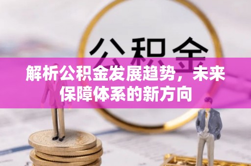 瓯海解析公积金发展趋势，未来保障体系的新方向