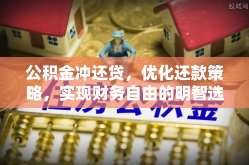 瓯海公积金冲还贷，优化还款策略，实现财务自由的明智选择