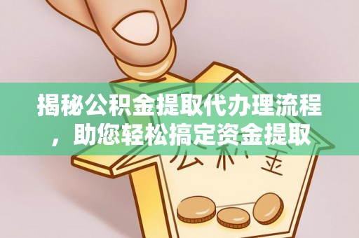 瓯海揭秘公积金提取代办理流程，助您轻松搞定资金提取
