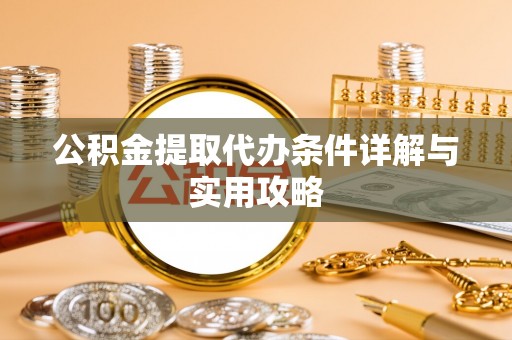 瓯海公积金提取代办条件详解与实用攻略