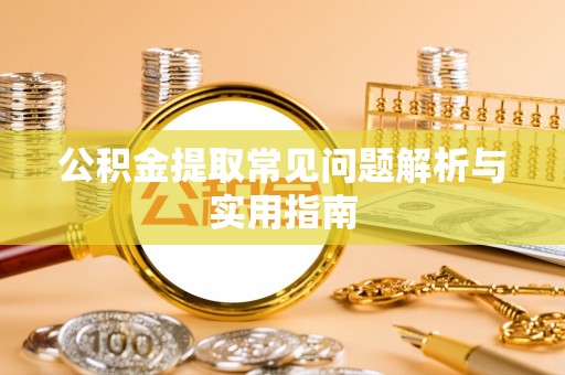 瓯海公积金提取常见问题解析与实用指南