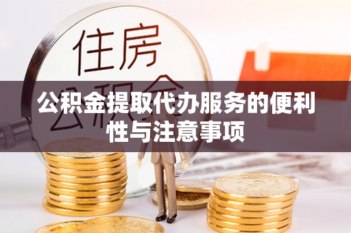 瓯海公积金提取代办服务的便利性与注意事项